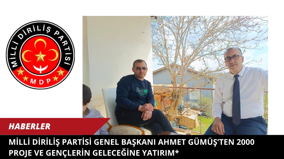 Milli Diriliş Partisi Genel Başkanı Ahmet Gümüş’ten 2000 Proje ve Gençlerin Geleceğine Yatırım